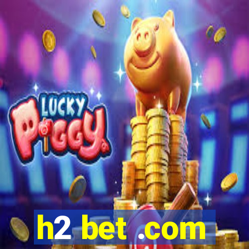 h2 bet .com